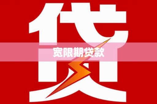 青铜峡宽限期贷款