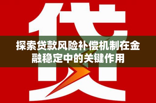 青铜峡探索贷款风险补偿机制在金融稳定中的关键作用