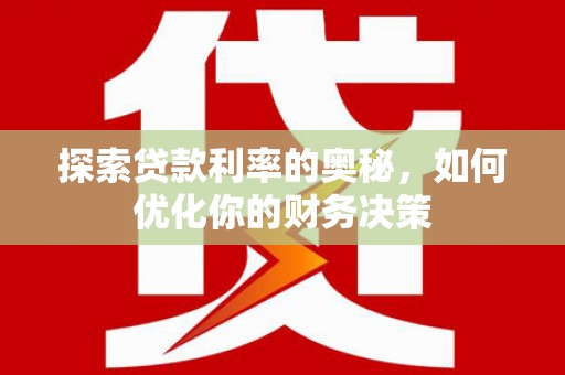青铜峡探索贷款利率的奥秘，如何优化你的财务决策