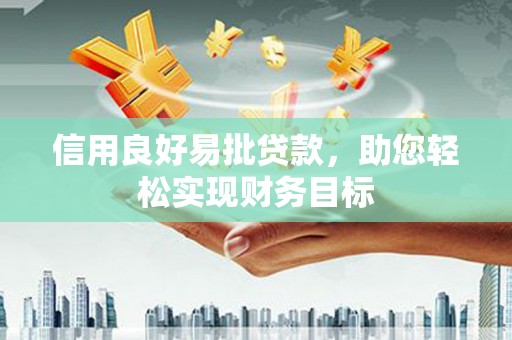 青铜峡信用良好易批贷款，助您轻松实现财务目标