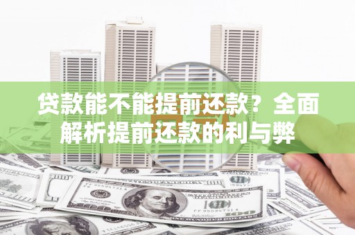 青铜峡贷款能不能提前还款？全面解析提前还款的利与弊