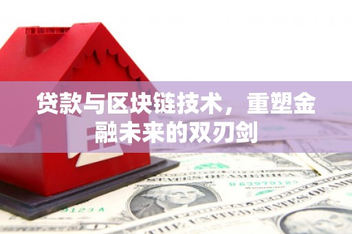 青铜峡贷款与区块链技术，重塑金融未来的双刃剑