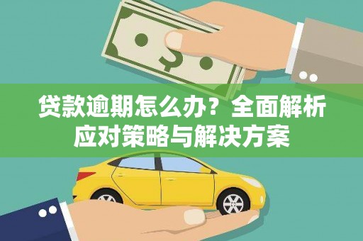 青铜峡贷款逾期怎么办？全面解析应对策略与解决方案