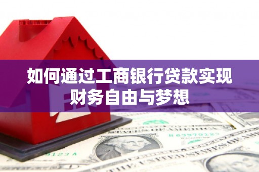 青铜峡如何通过工商银行贷款实现财务自由与梦想