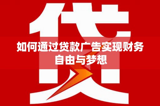 青铜峡如何通过贷款广告实现财务自由与梦想