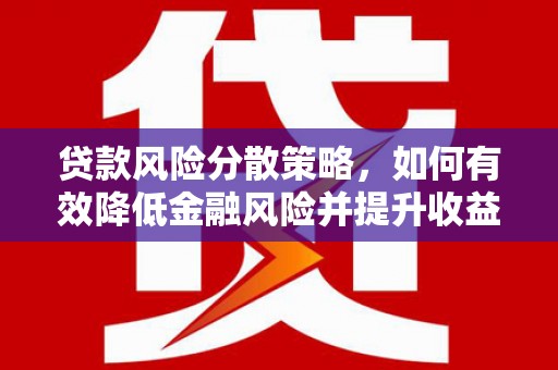 青铜峡贷款风险分散策略，如何有效降低金融风险并提升收益