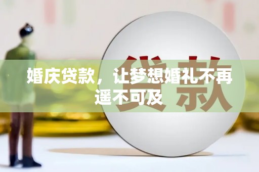 青铜峡婚庆贷款，让梦想婚礼不再遥不可及