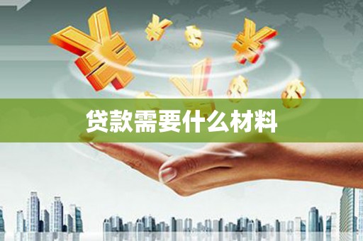青铜峡贷款需要什么材料