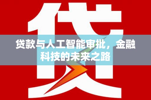 青铜峡贷款与人工智能审批，金融科技的未来之路