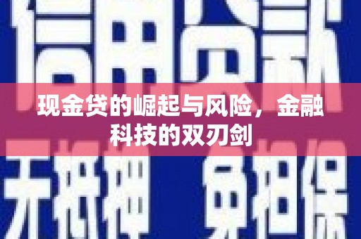 青铜峡现金贷的崛起与风险，金融科技的双刃剑