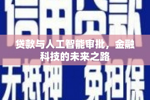 青铜峡贷款与人工智能审批，金融科技的未来之路