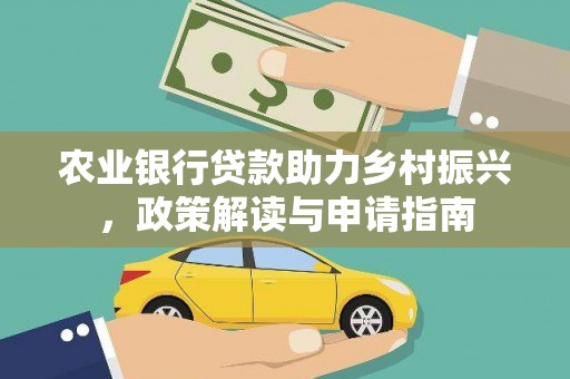 青铜峡农业银行贷款助力乡村振兴，政策解读与申请指南
