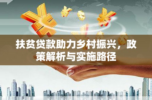 青铜峡扶贫贷款助力乡村振兴，政策解析与实施路径