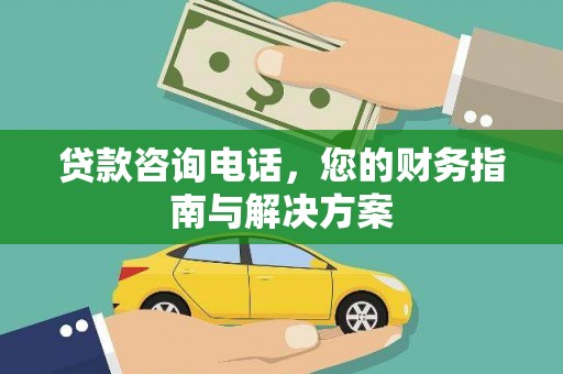 青铜峡贷款咨询电话，您的财务指南与解决方案