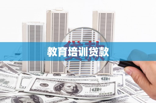 青铜峡教育培训贷款