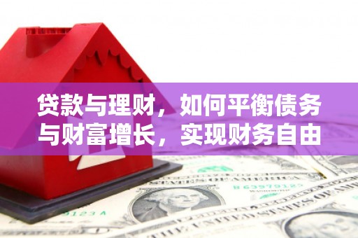 青铜峡贷款与理财，如何平衡债务与财富增长，实现财务自由