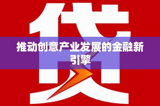 青铜峡推动创意产业发展的金融新引擎